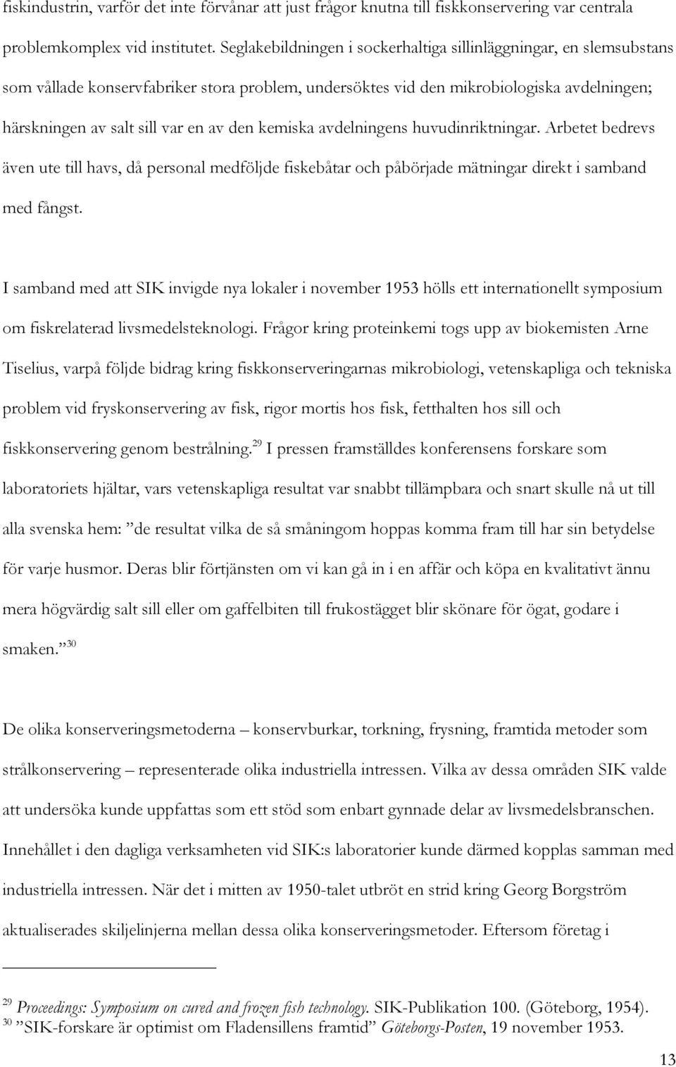 kemiska avdelningens huvudinriktningar. Arbetet bedrevs även ute till havs, då personal medföljde fiskebåtar och påbörjade mätningar direkt i samband med fångst.