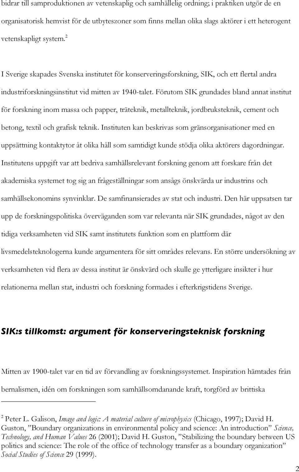 Förutom SIK grundades bland annat institut för forskning inom massa och papper, träteknik, metallteknik, jordbruksteknik, cement och betong, textil och grafisk teknik.