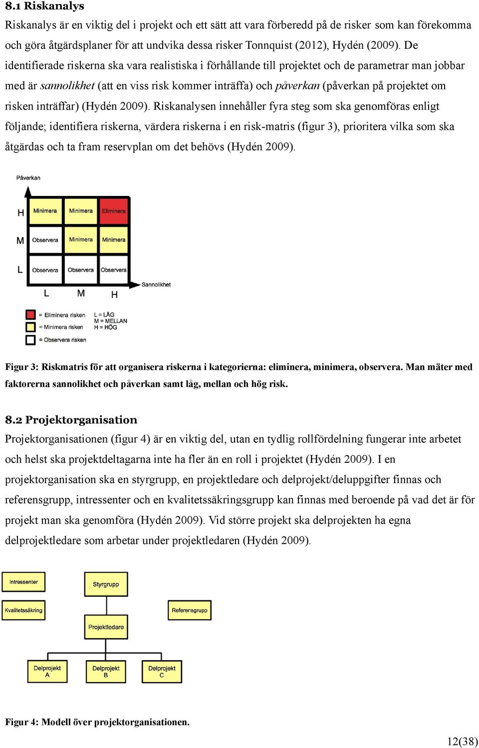 risken inträffar) (Hydén 2009).