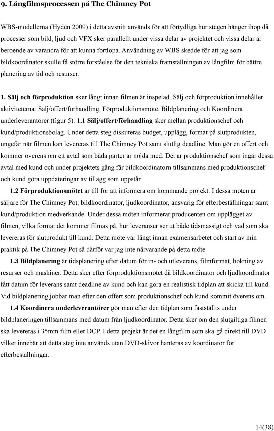 Användning av WBS skedde för att jag som bildkoordinator skulle få större förståelse för den tekniska framställningen av långfilm för bättre planering av tid och resurser. 1.