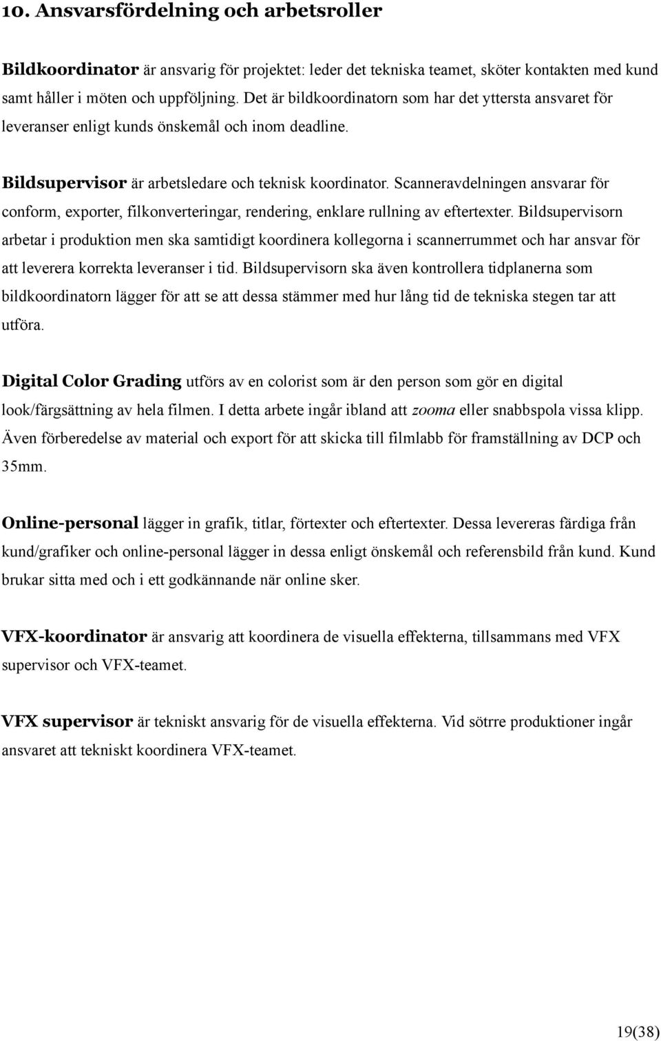 Scanneravdelningen ansvarar för conform, exporter, filkonverteringar, rendering, enklare rullning av eftertexter.