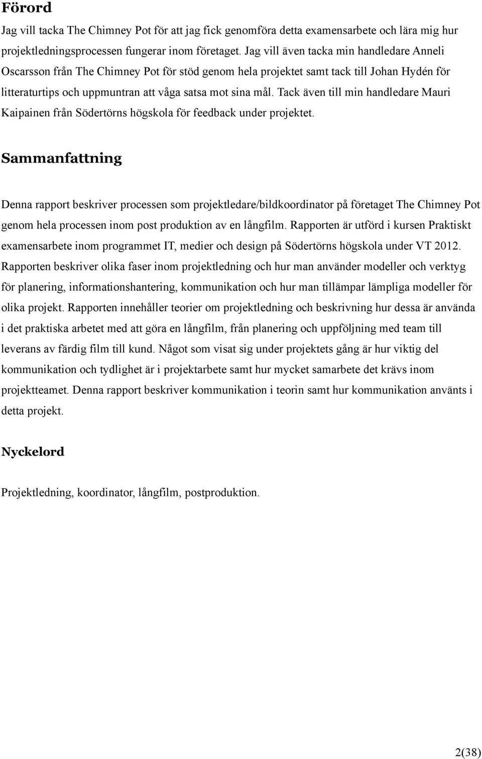 Tack även till min handledare Mauri Kaipainen från Södertörns högskola för feedback under projektet.