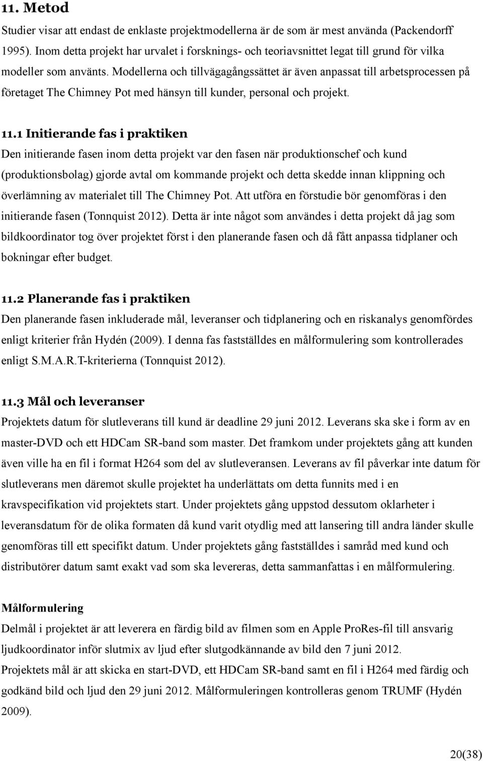 Modellerna och tillvägagångssättet är även anpassat till arbetsprocessen på företaget The Chimney Pot med hänsyn till kunder, personal och projekt. 11.