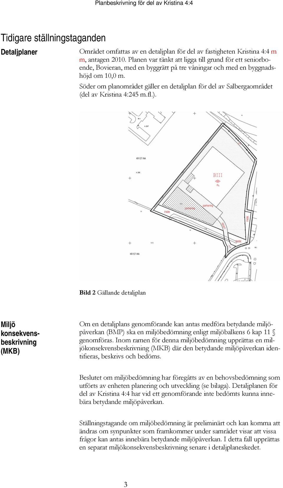 Söder om planområdet gäller en detaljplan för del av Salbergaområdet (del av Kristina 4:245 m.fl.).
