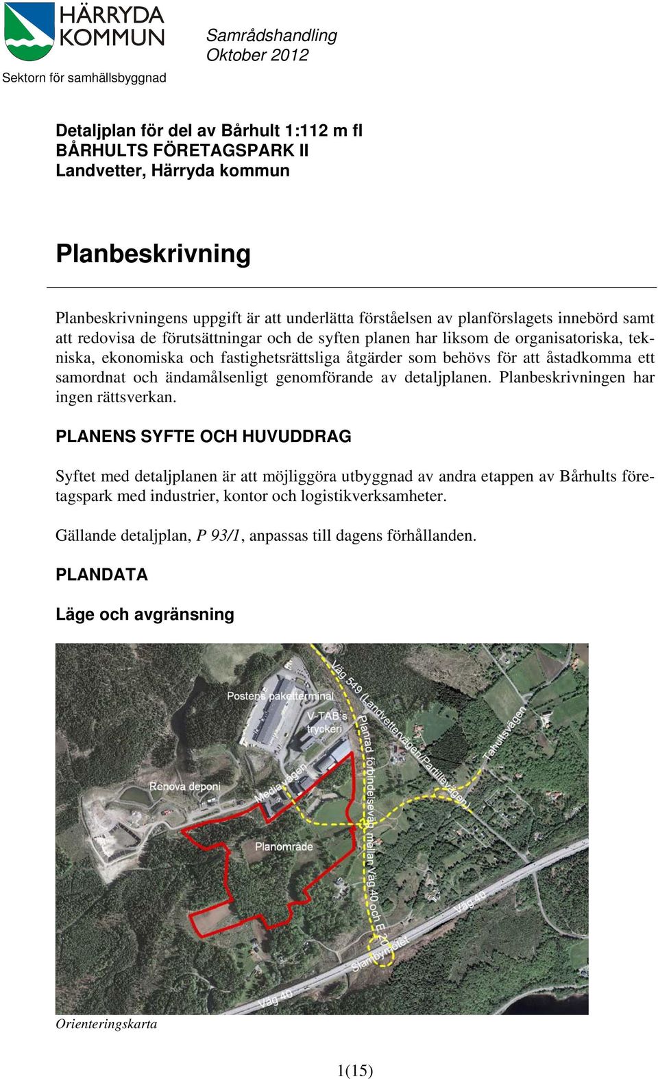 behövs för att åstadkomma ett samordnat och ändamålsenligt genomförande av detaljplanen. Planbeskrivningen har ingen rättsverkan.