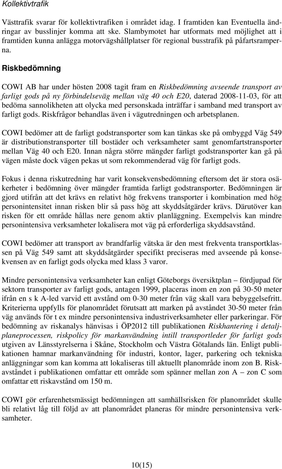 Riskbedömning COWI AB har under hösten 2008 tagit fram en Riskbedömning avseende transport av farligt gods på ny förbindelseväg mellan väg 40 och E20, daterad 2008-11-03, för att bedöma sannolikheten