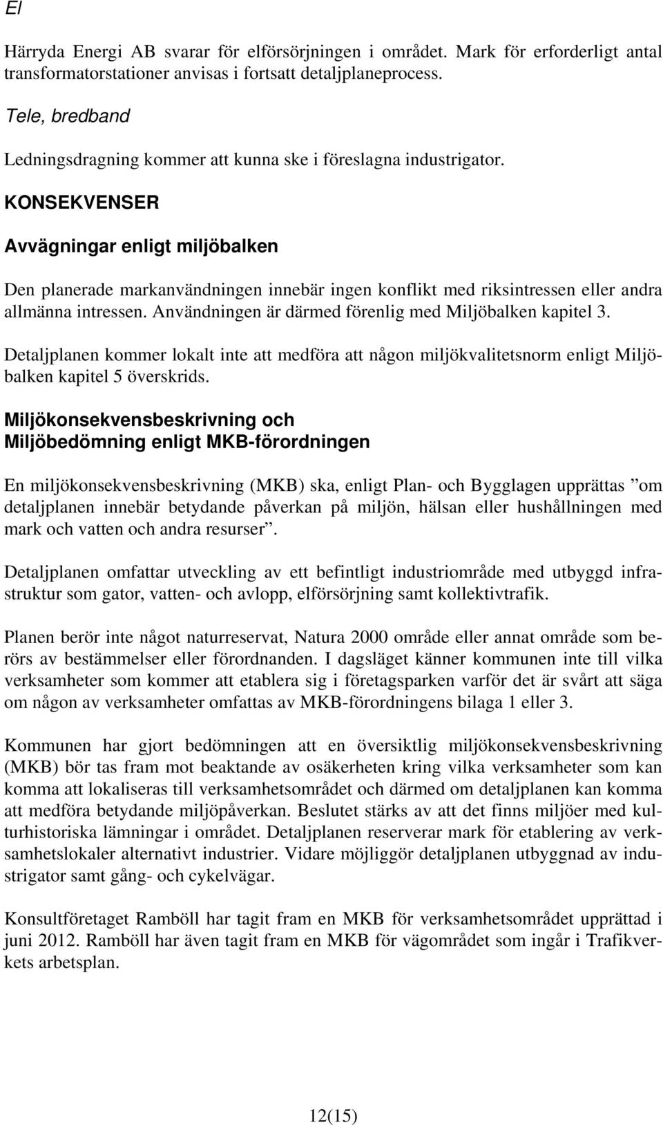 KONSEKVENSER Avvägningar enligt miljöbalken Den planerade markanvändningen innebär ingen konflikt med riksintressen eller andra allmänna intressen.