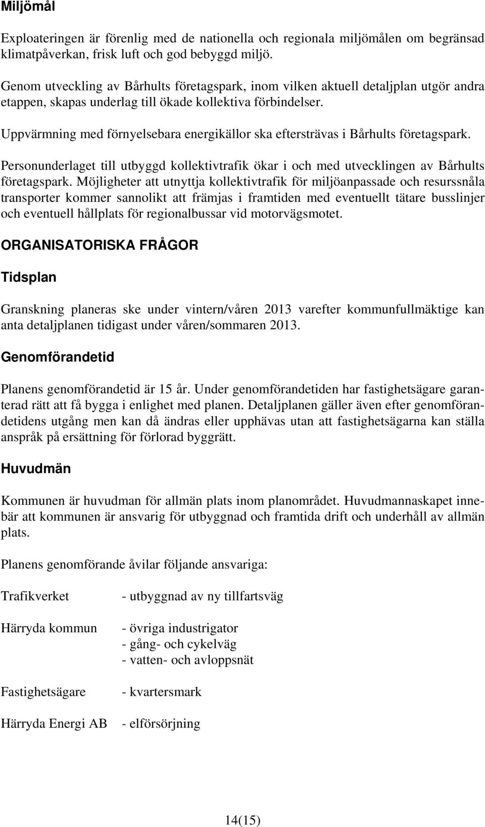 Uppvärmning med förnyelsebara energikällor ska eftersträvas i Bårhults företagspark. Personunderlaget till utbyggd kollektivtrafik ökar i och med utvecklingen av Bårhults företagspark.