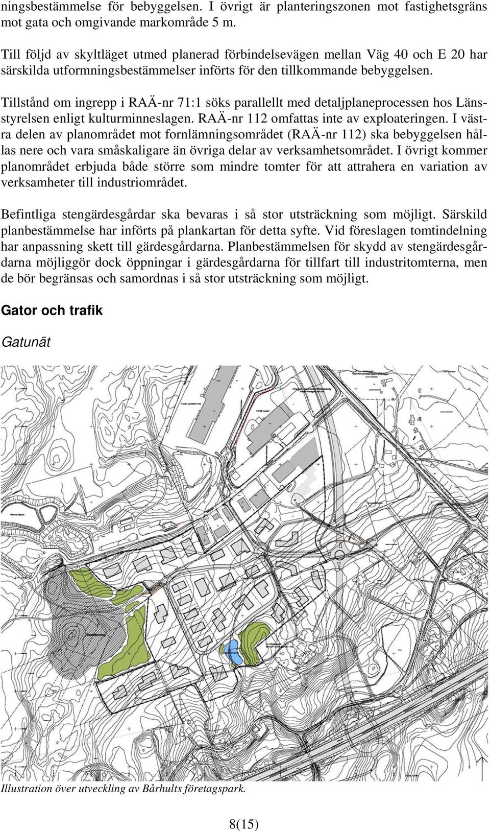 Tillstånd om ingrepp i RAÄ-nr 71:1 söks parallellt med detaljplaneprocessen hos Länsstyrelsen enligt kulturminneslagen. RAÄ-nr 112 omfattas inte av exploateringen.