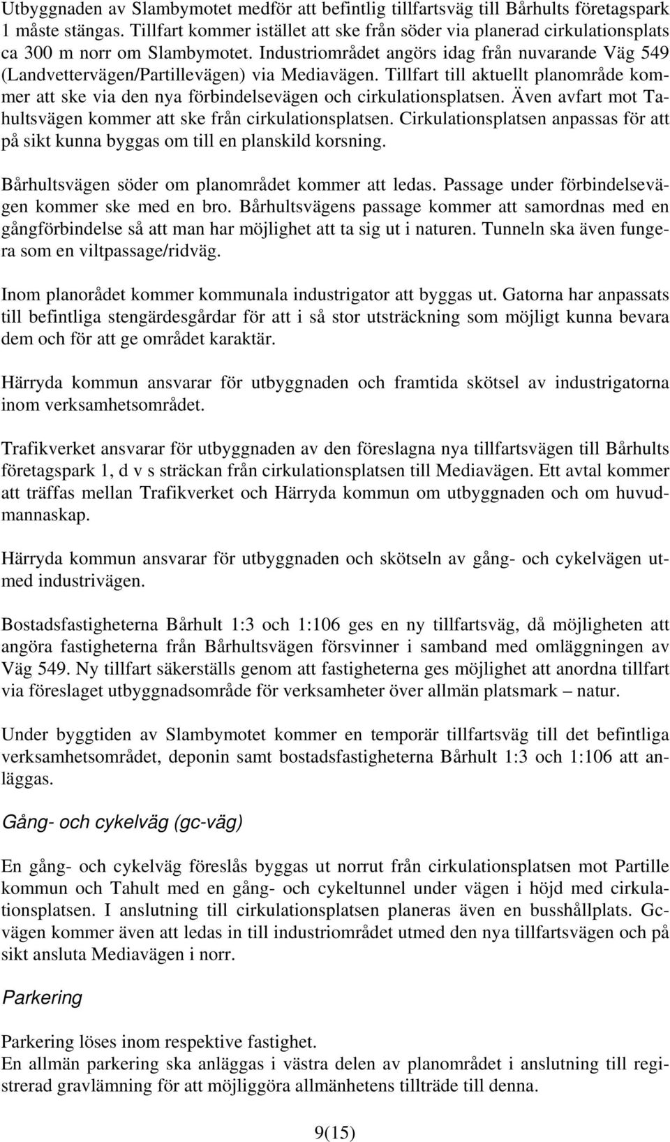 Industriområdet angörs idag från nuvarande Väg 549 (Landvettervägen/Partillevägen) via Mediavägen.