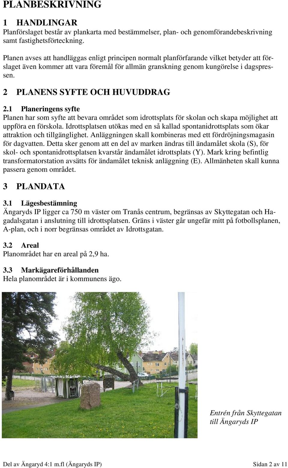 2 PLANENS SYFTE OCH HUVUDDRAG 2.1 Planeringens syfte Planen har som syfte att bevara området som idrottsplats för skolan och skapa möjlighet att uppföra en förskola.