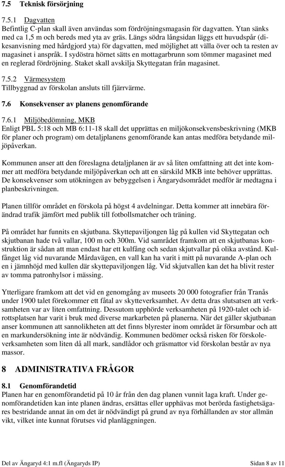 I sydöstra hörnet sätts en mottagarbrunn som tömmer magasinet med en reglerad fördröjning. Staket skall avskilja Skyttegatan från magasinet. 7.5.