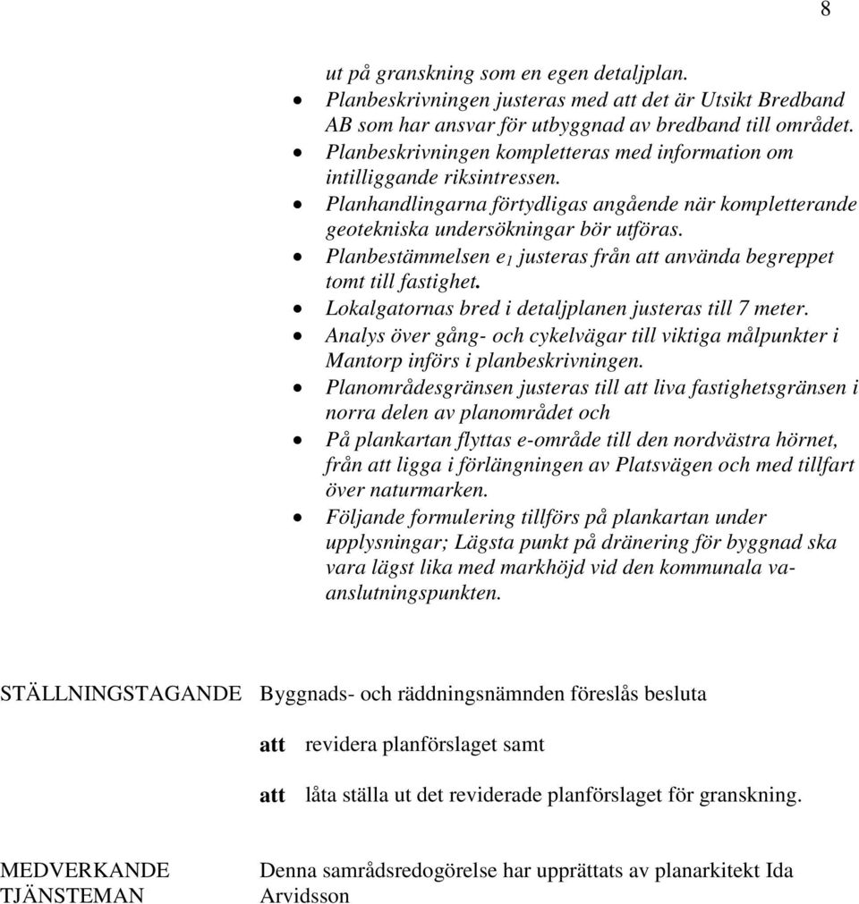 Planbestämmelsen e 1 justeras från att använda begreppet tomt till fastighet. Lokalgatornas bred i detaljplanen justeras till 7 meter.