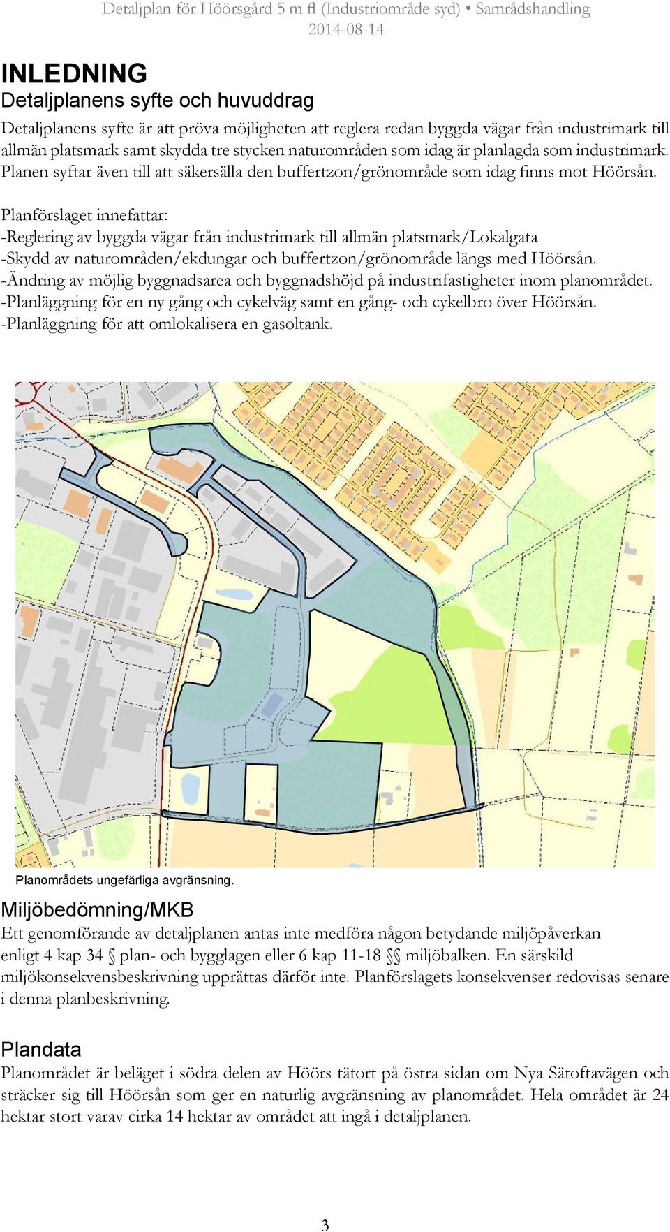 Planen syftar även till att säkersälla den buffertzon/grönområde som idag finns mot Höörsån.