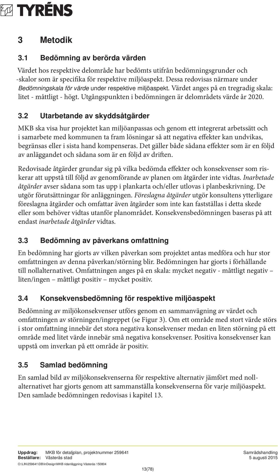 Utgångspunkten i bedömningen är delområdets värde år 2020. 3.