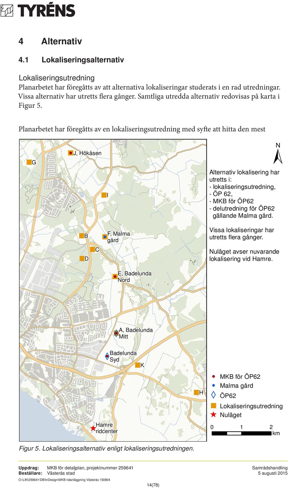 Planarbetet har föregåtts av en lokaliseringsutredning med syfte att hitta den mest G J, Hökåsen I ± Alternativ lokalisering har utretts i: - lokaliseringsutredning, - ÖP 62, - MKB för ÖP62 -