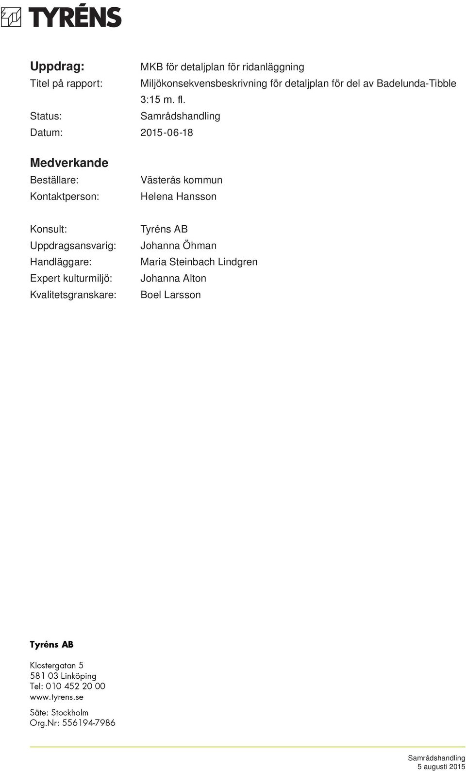 Status: Datum: 2015-06-18 Medverkande Beställare: Kontaktperson: Västerås kommun Helena Hansson Konsult: Uppdragsansvarig: