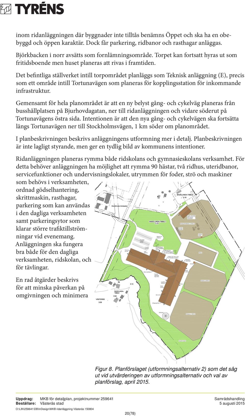 Det befintliga ställverket intill torpområdet planläggs som Teknisk anläggning (E), precis som ett område intill Tortunavägen som planeras för kopplingsstation för inkommande infrastruktur.