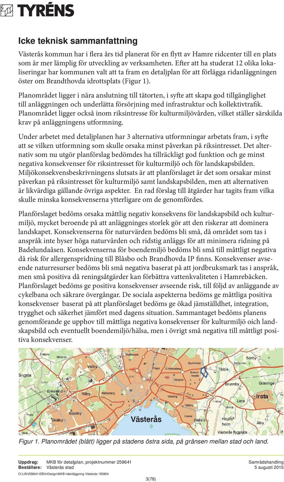 Planområdet ligger i nära anslutning till tätorten, i syfte att skapa god tillgänglighet till anläggningen och underlätta försörjning med infrastruktur och kollektivtrafik.