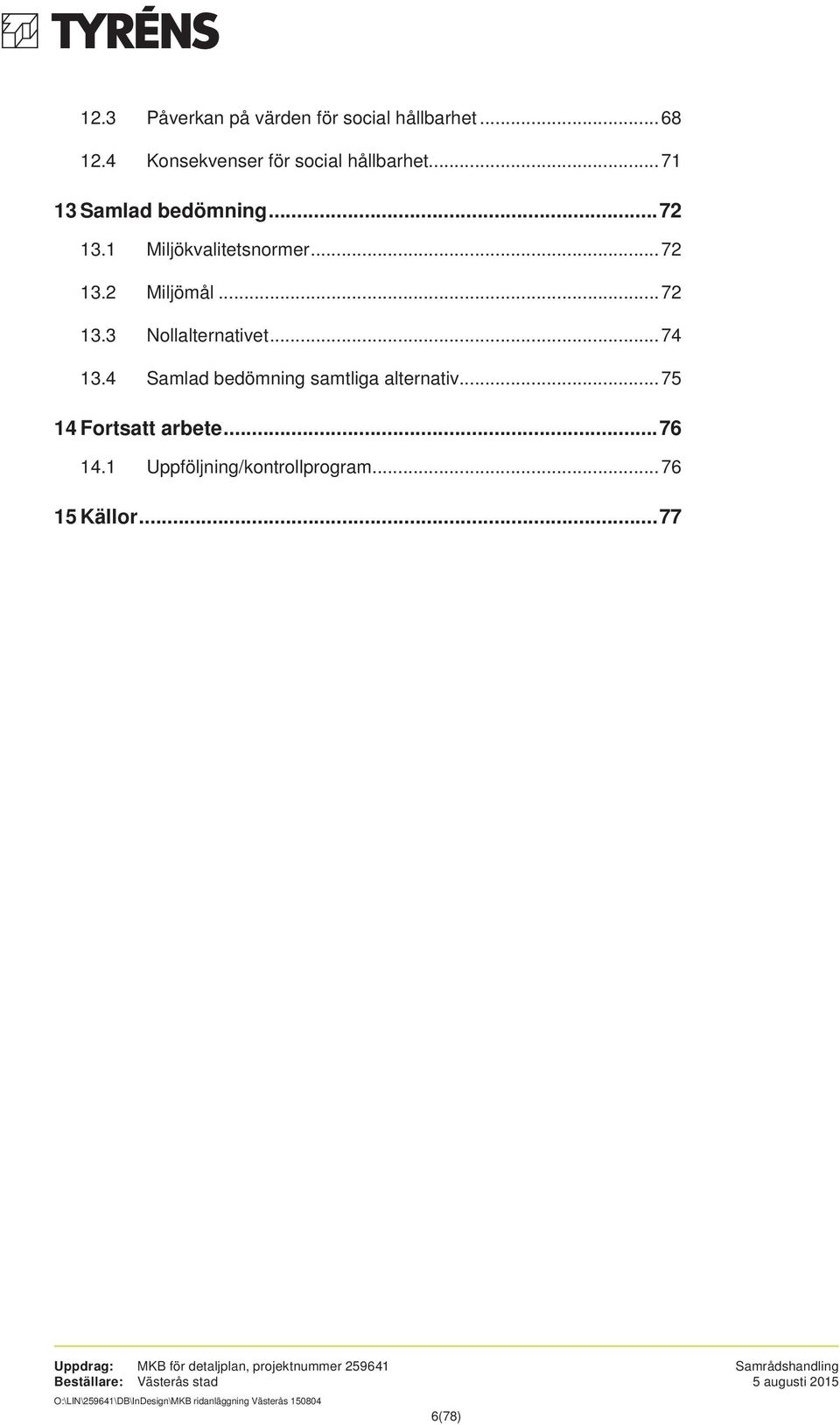 1 Miljökvalitetsnormer...72 13.2 Miljömål...72 13.3 Nollalternativet...74 13.