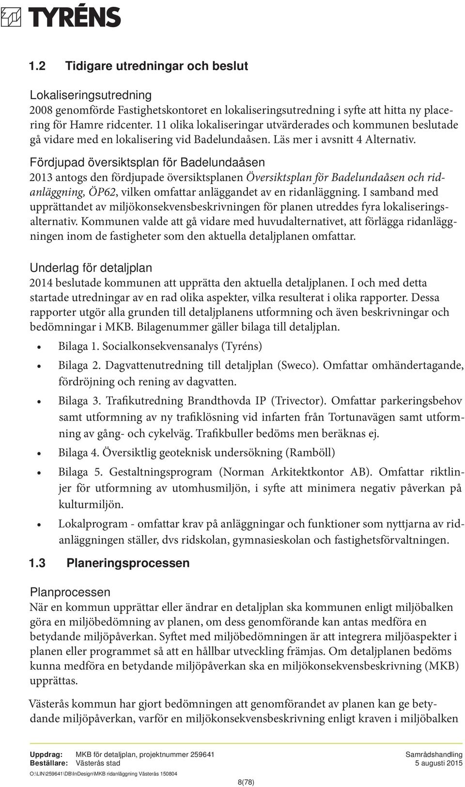 Fördjupad översiktsplan för Badelundaåsen 2013 antogs den fördjupade översiktsplanen Översiktsplan för Badelundaåsen och ridanläggning, ÖP62, vilken omfattar anläggandet av en ridanläggning.