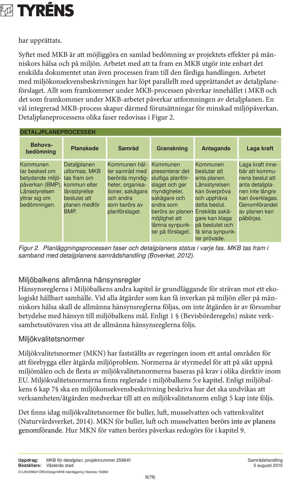 Arbetet med miljökonsekvens beskrivningen har löpt parallellt med upprättandet av detaljplaneförslaget.