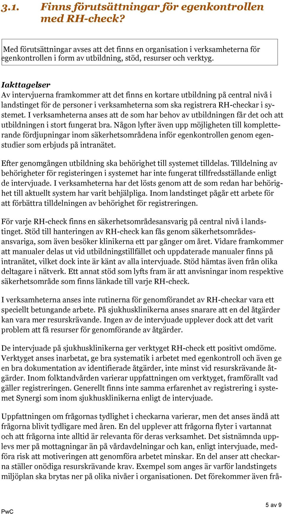 Iakttagelser Av intervjuerna framkommer att det finns en kortare utbildning på central nivå i landstinget för de personer i verksamheterna som ska registrera RH-checkar i systemet.