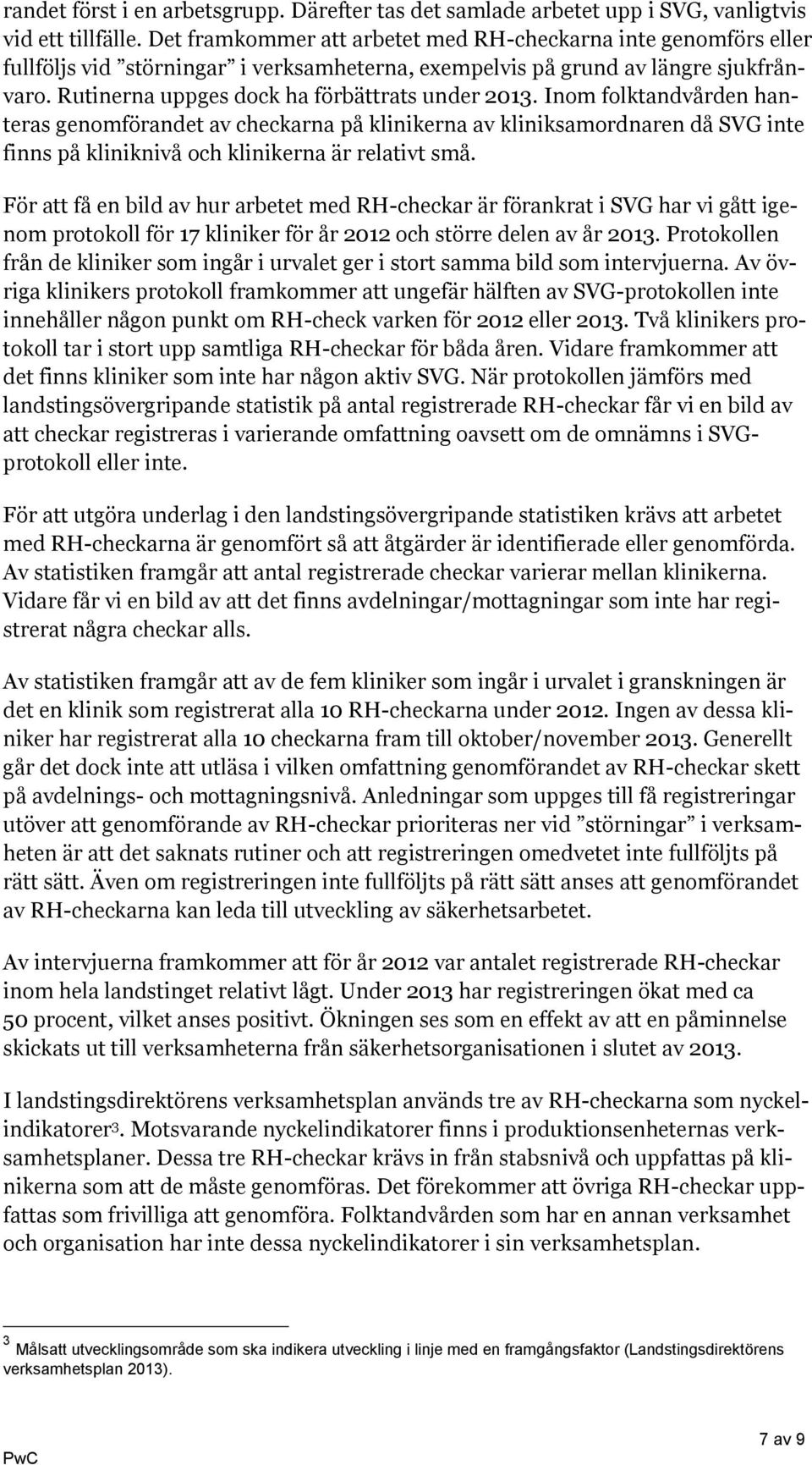 Inom folktandvården hanteras genomförandet av checkarna på klinikerna av kliniksamordnaren då SVG inte finns på kliniknivå och klinikerna är relativt små.