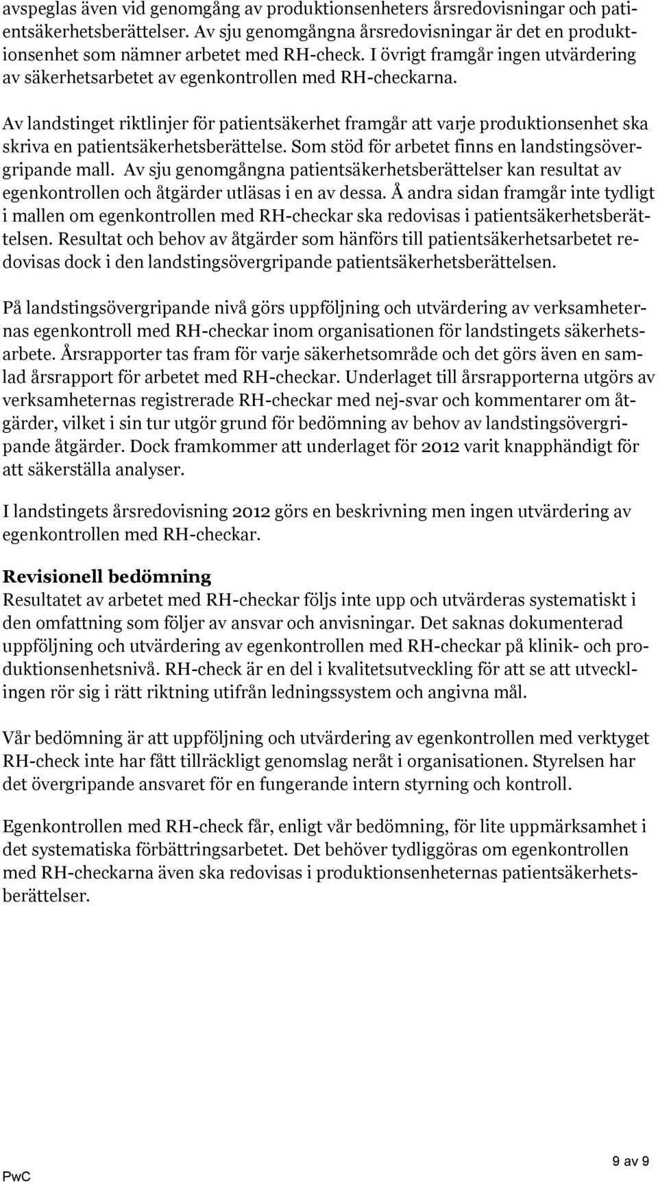 Av landstinget riktlinjer för patientsäkerhet framgår att varje produktionsenhet ska skriva en patientsäkerhetsberättelse. Som stöd för arbetet finns en landstingsövergripande mall.