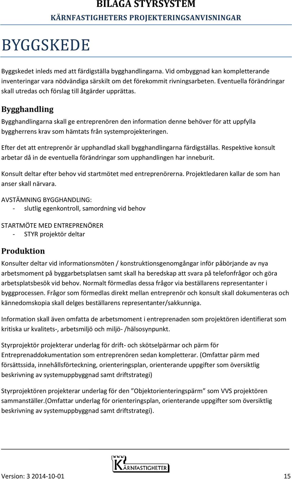 52Bygghandling Bygghandlingarna skall ge entreprenören den information denne behöver för att uppfylla byggherrens krav som hämtats från systemprojekteringen.