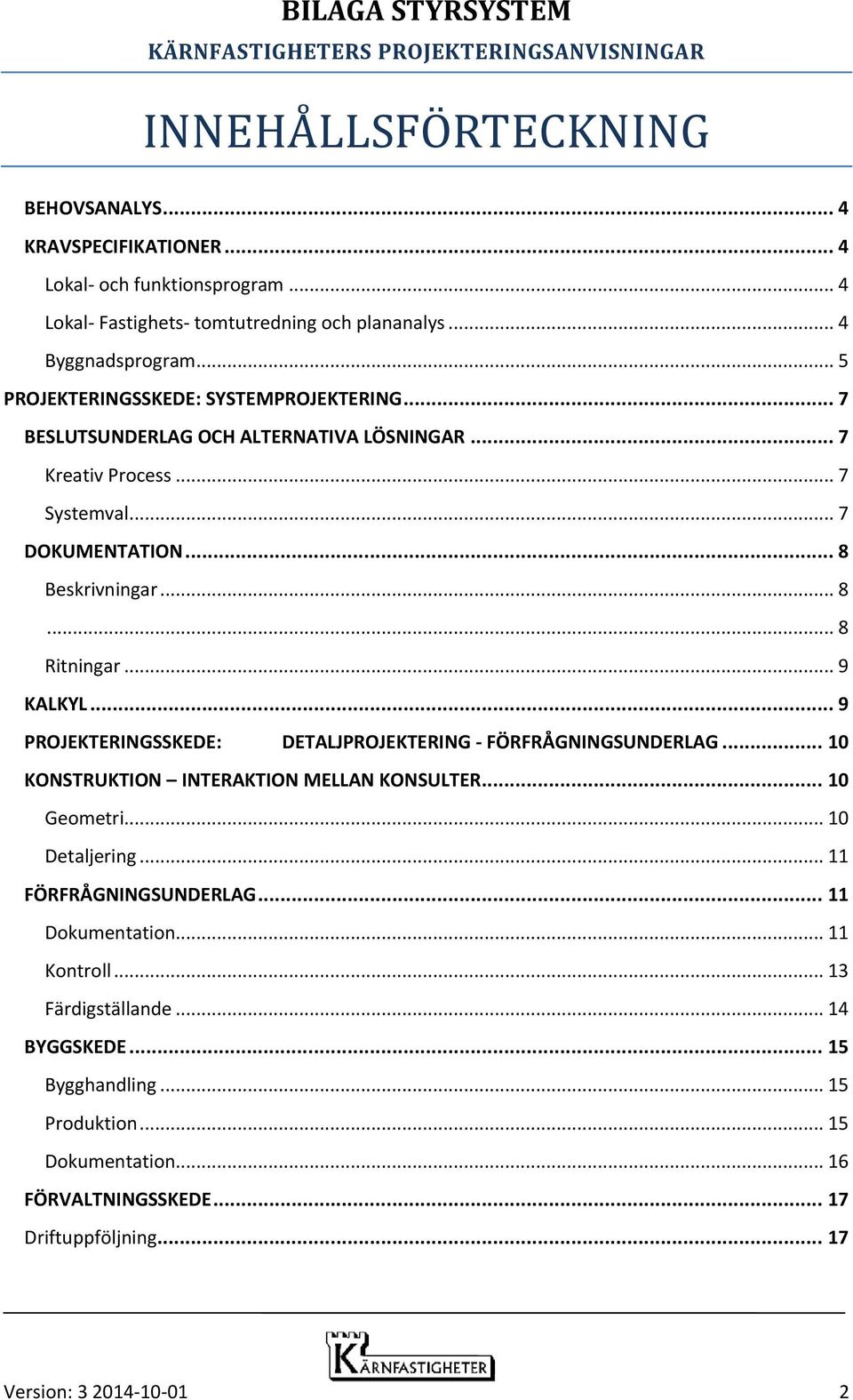 .. 9 4BKALKYL... 9 PROJEKTERINGSSKEDE: DETALJPROJEKTERING - FÖRFRÅGNINGSUNDERLAG... 10 5BKONSTRUKTION INTERAKTION MELLAN KONSULTER... 10 02BGeometri... 10 12BDetaljering... 11 6BFÖRFRÅGNINGSUNDERLAG.