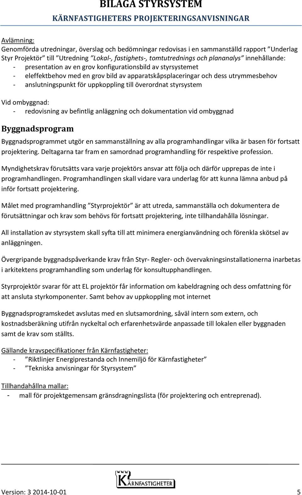 styrsystem Vid ombyggnad: - redovisning av befintlig anläggning och dokumentation vid ombyggnad 51Byggnadsprogram Byggnadsprogrammet utgör en sammanställning av alla programhandlingar vilka är basen