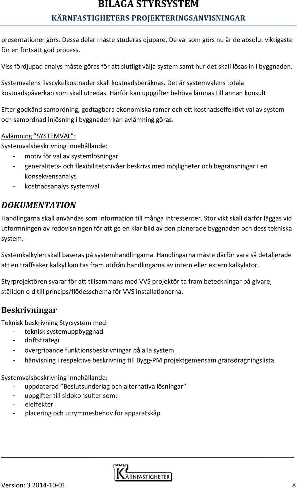 Det är systemvalens totala kostnadspåverkan som skall utredas.