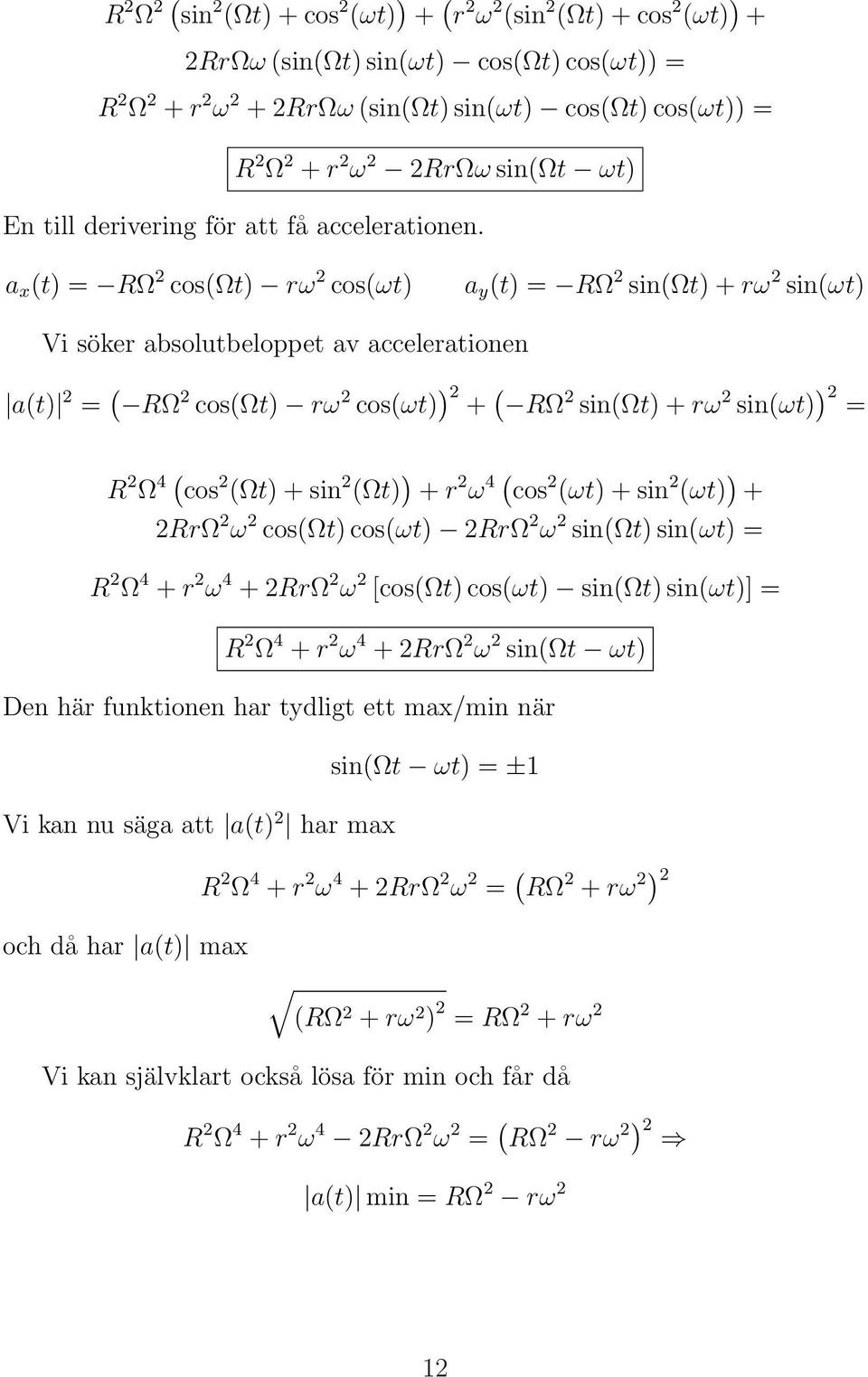 a x (t) = RΩ 2 cos(ωt) rω 2 cos(ωt) a y (t) = RΩ 2 sin(ωt) + rω 2 sin(ωt) Vi söker absolutbeloppet av accelerationen a(t) 2 = ( RΩ 2 cos(ωt) rω 2 cos(ωt) ) 2 + ( RΩ 2 sin(ωt) + rω 2 sin(ωt) ) 2 = R 2