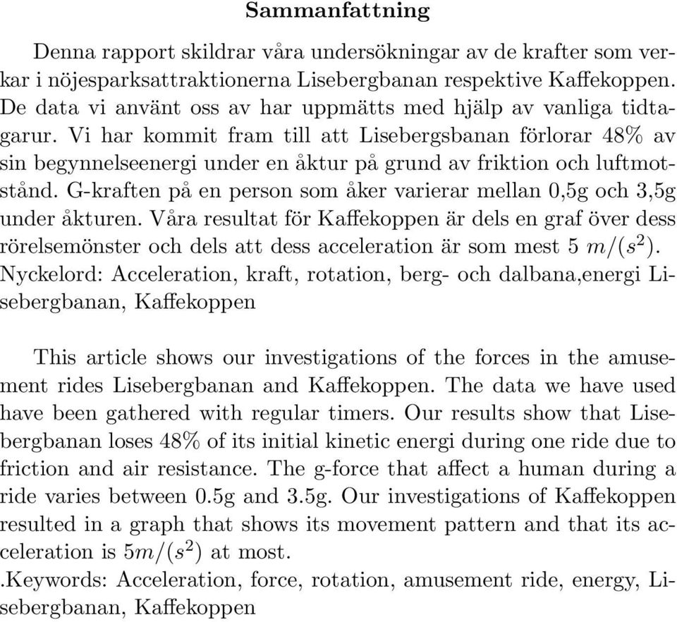 Vi har kommit fram till att Lisebergsbanan förlorar 48% av sin begynnelseenergi under en åktur på grund av friktion och luftmotstånd.