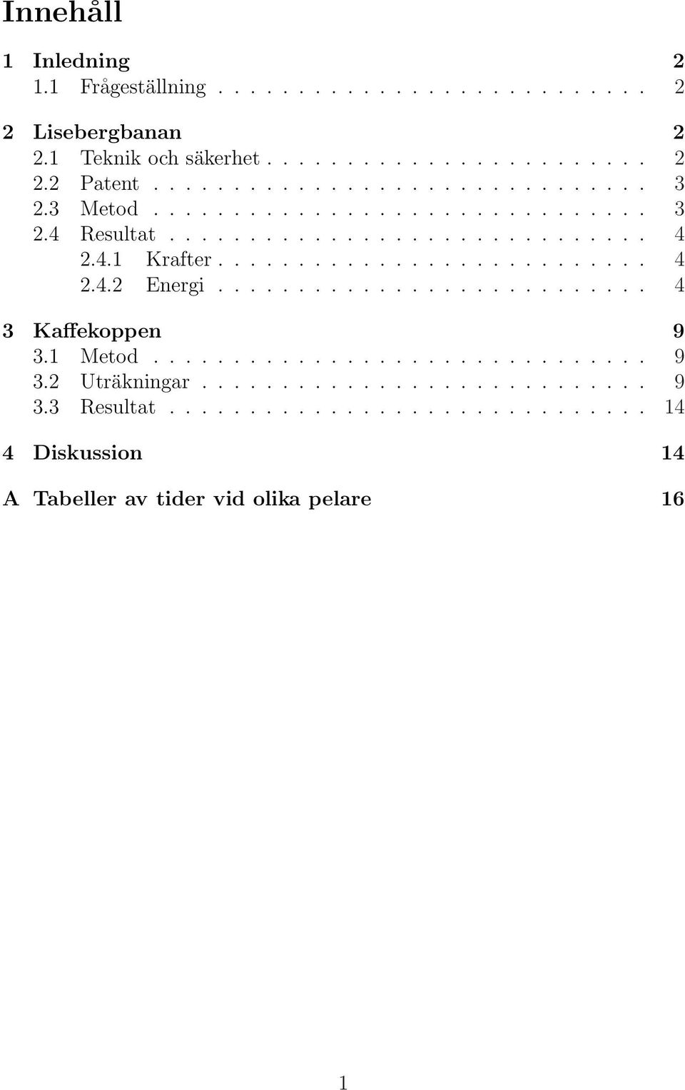 .......................... 4 3 Kaffekoppen 9 3.1 Metod............................... 9 3.2 Uträkningar............................ 9 3.3 Resultat.