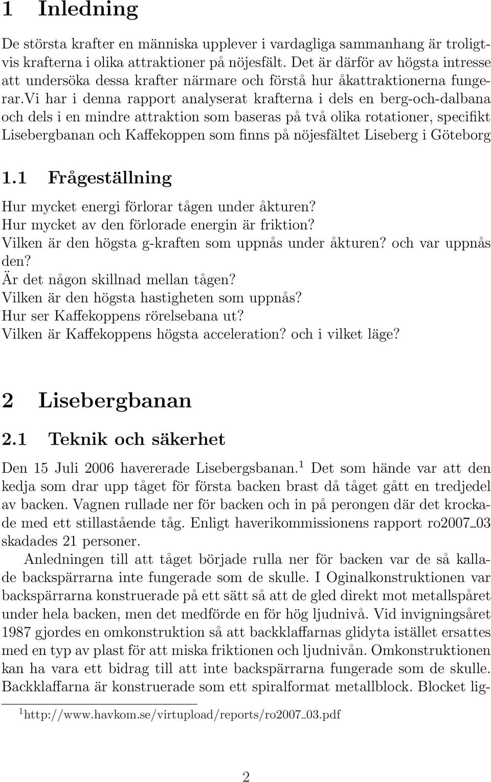 vi har i denna rapport analyserat krafterna i dels en berg-och-dalbana och dels i en mindre attraktion som baseras på två olika rotationer, specifikt Lisebergbanan och Kaffekoppen som finns på