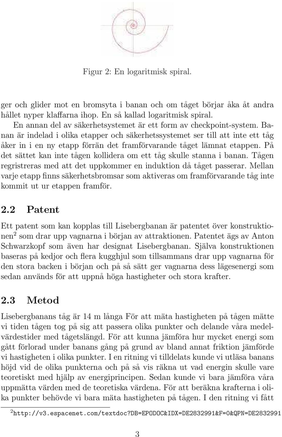 Banan är indelad i olika etapper och säkerhetssystemet ser till att inte ett tåg åker in i en ny etapp förrän det framförvarande tåget lämnat etappen.