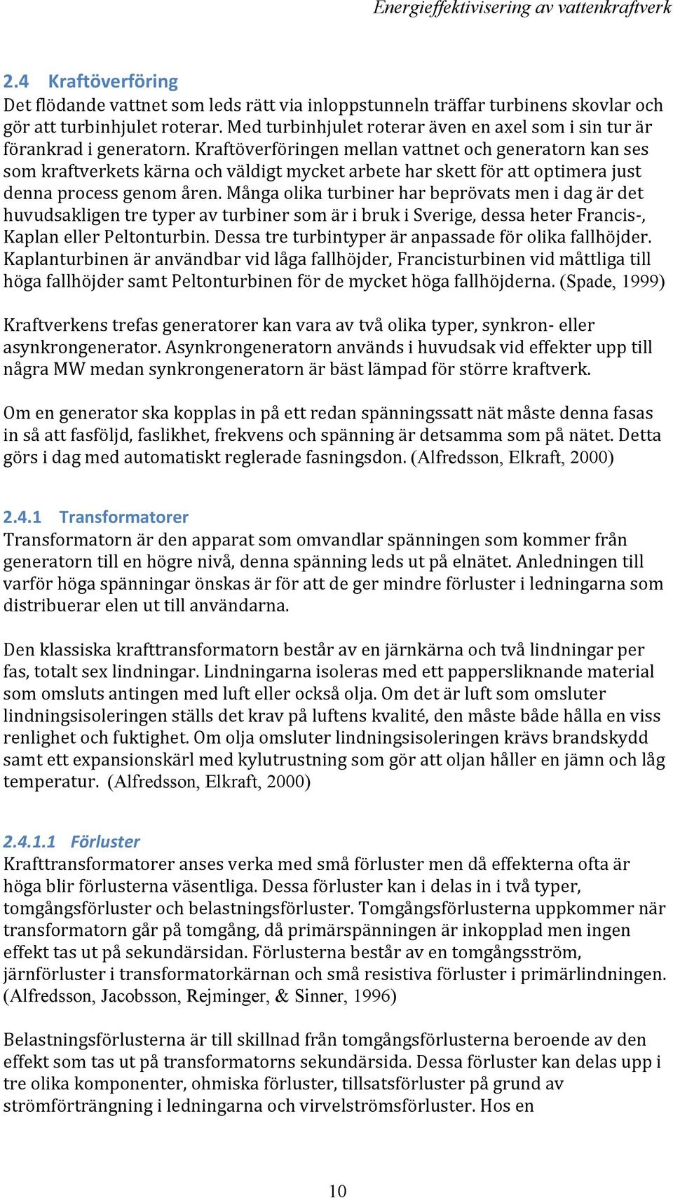 Kraftöverföringen mellan vattnet och generatorn kan ses som kraftverkets kärna och väldigt mycket arbete har skett för att optimera just denna process genom åren.