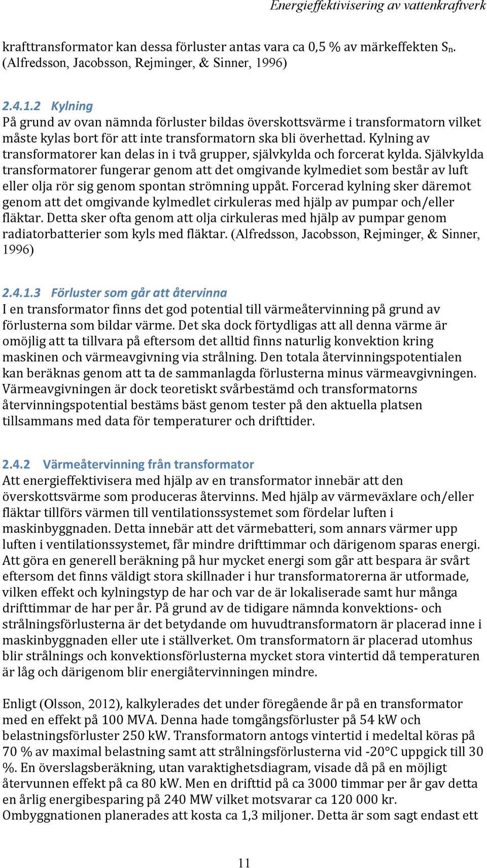 Kylning av transformatorer kan delas in i två grupper, självkylda och forcerat kylda.