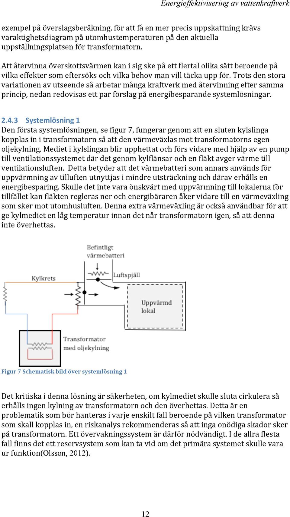 Trots den stora variationen av utseende så arbetar många kraftverk med återvinning efter samma princip, nedan redovisas ett par förslag på energibesparande systemlösningar. 2.4.