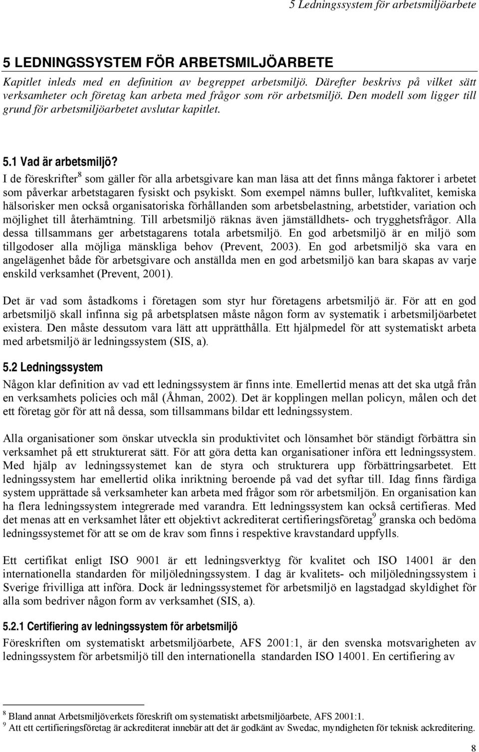 I de föreskrifter 8 som gäller för alla arbetsgivare kan man läsa att det finns många faktorer i arbetet som påverkar arbetstagaren fysiskt och psykiskt.