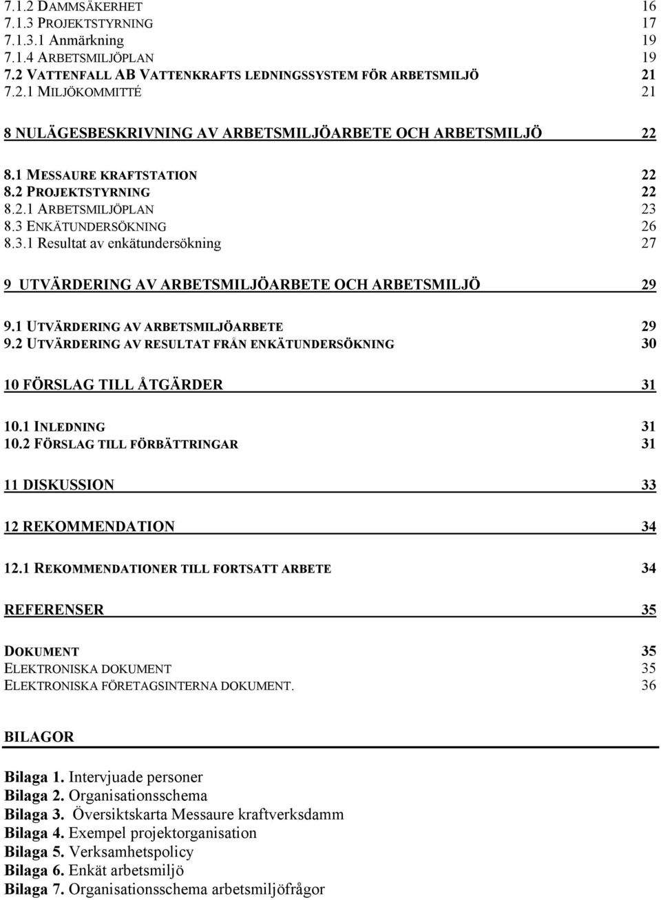 1 UTVÄRDERING AV ARBETSMILJÖARBETE 29 9.2 UTVÄRDERING AV RESULTAT FRÅN ENKÄTUNDERSÖKNING 30 10 FÖRSLAG TILL ÅTGÄRDER 31 10.1 INLEDNING 31 10.