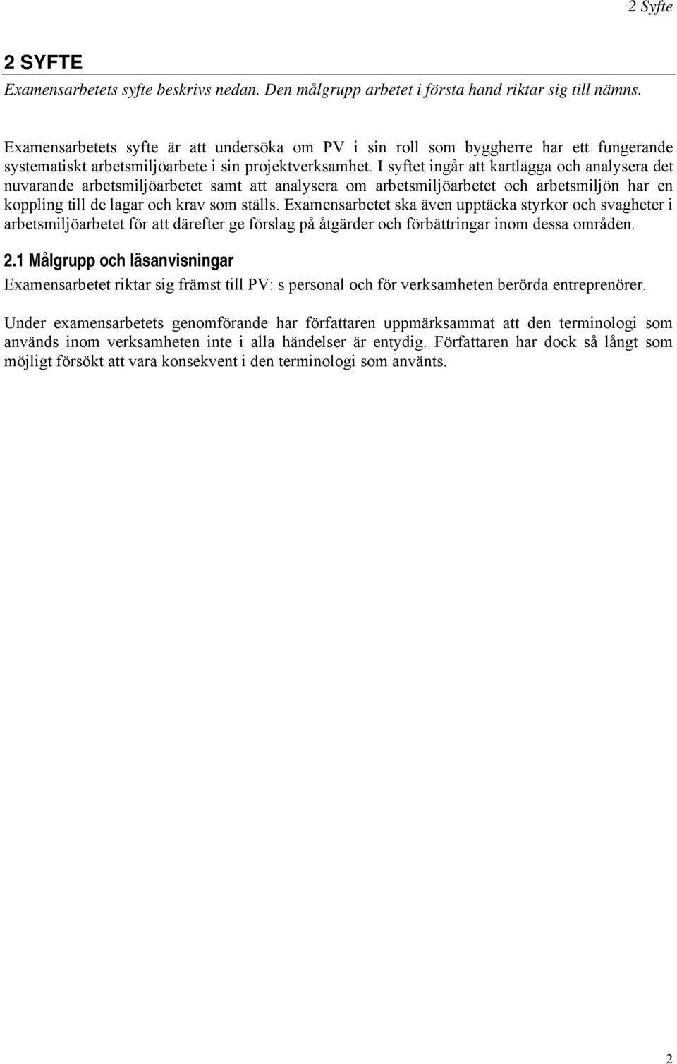 I syftet ingår att kartlägga och analysera det nuvarande arbetsmiljöarbetet samt att analysera om arbetsmiljöarbetet och arbetsmiljön har en koppling till de lagar och krav som ställs.