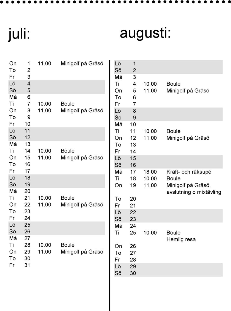 00 Minigolf på Gräsö To 30 Fr 31 2015 juli Lö 1 Sö 2 Må 3 Ti 4 10.00 Boule On 5 11.00 Minigolf på Gräsö To 6 Fr 7 Lö 8 Sö 9 Må 10 Ti 11 10.00 Boule On 12 11.