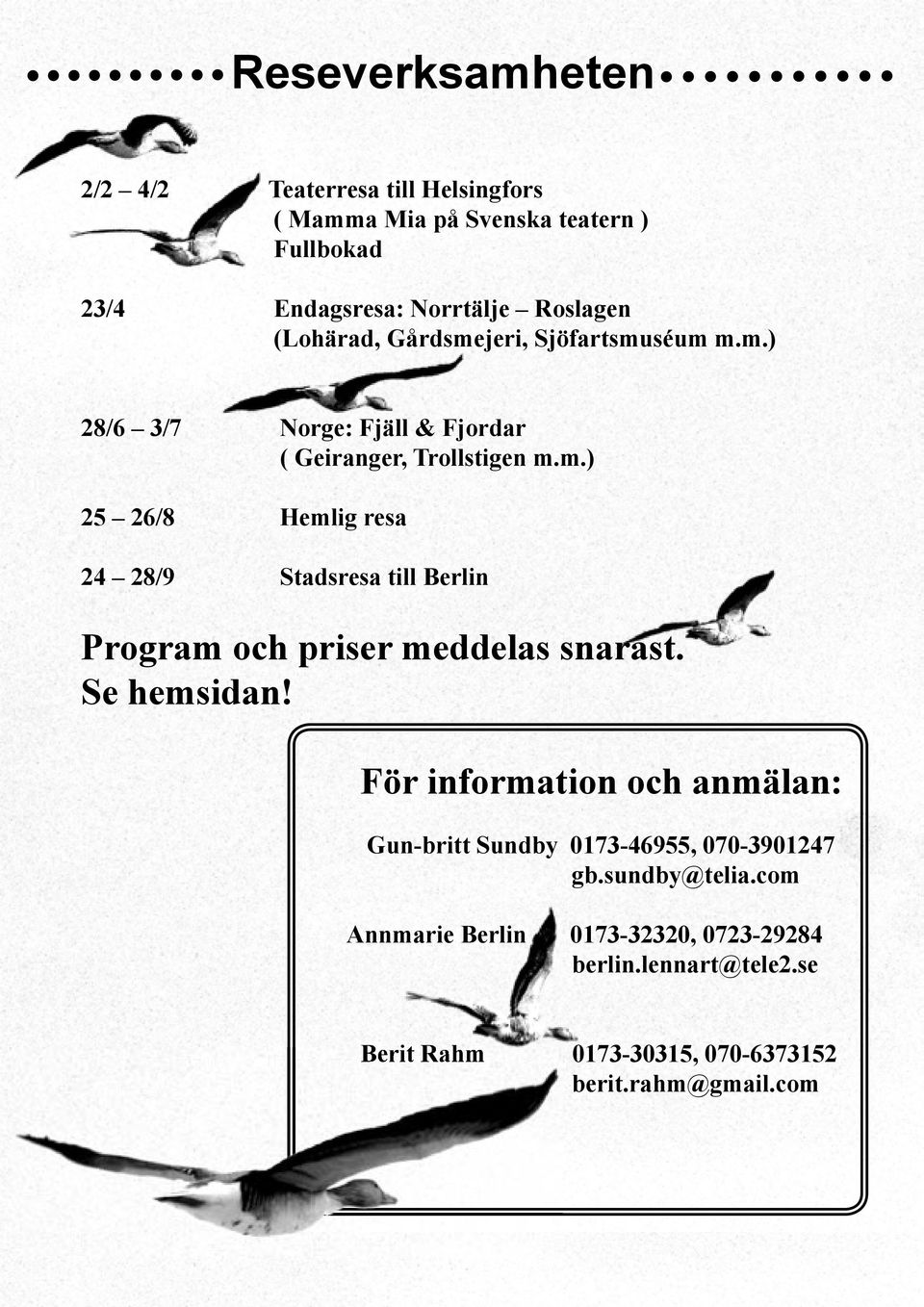 Se hemsidan! För information och anmälan: Gun-britt Sundby 0173-46955, 070-3901247 gb.sundby@telia.