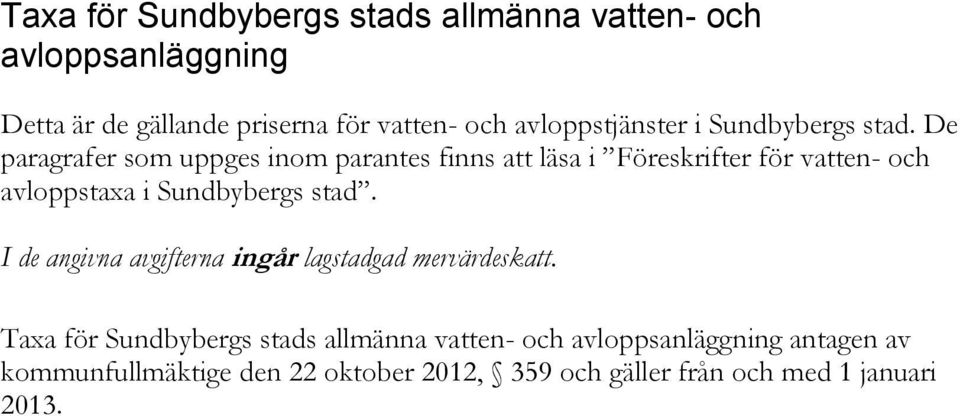 De paragrafer som uppges inom parantes finns att läsa i Föreskrifter för vatten- och avloppstaxa i Sundbybergs stad.
