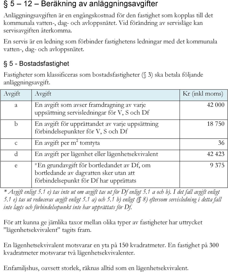 5 - Bostadsfastighet Fastigheter som klassificeras som bostadsfastigheter ( 3) ska betala följande anläggningsavgift.