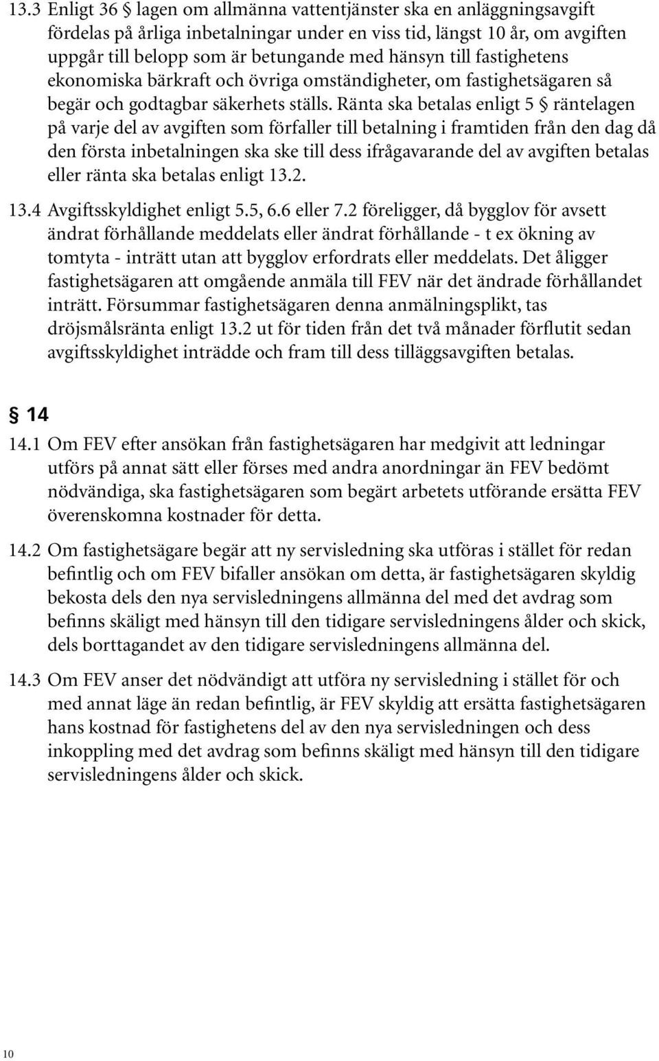 Ränta ska betalas enligt 5 räntelagen på varje del av avgiften som förfaller till betalning i framtiden från den dag då den första inbetalningen ska ske till dess ifrågavarande del av avgiften