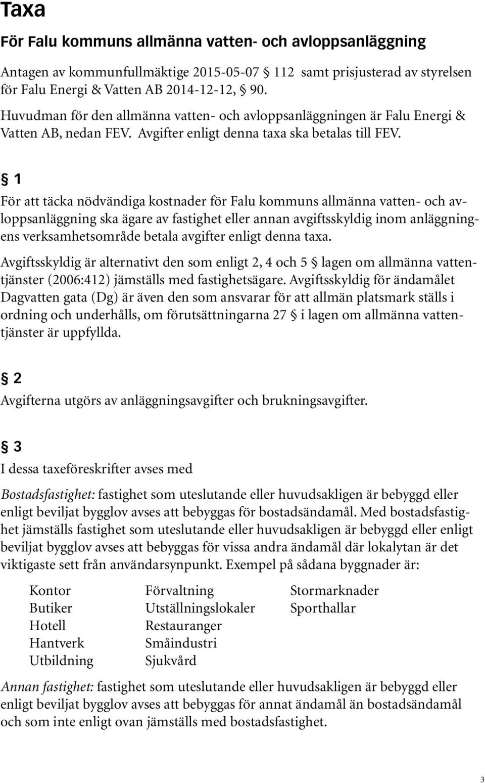 1 För att täcka nödvändiga kostnader för Falu kommuns allmänna vatten- och avloppsanläggning ska ägare av fastighet eller annan avgiftsskyldig inom anläggningens verksamhetsområde betala avgifter